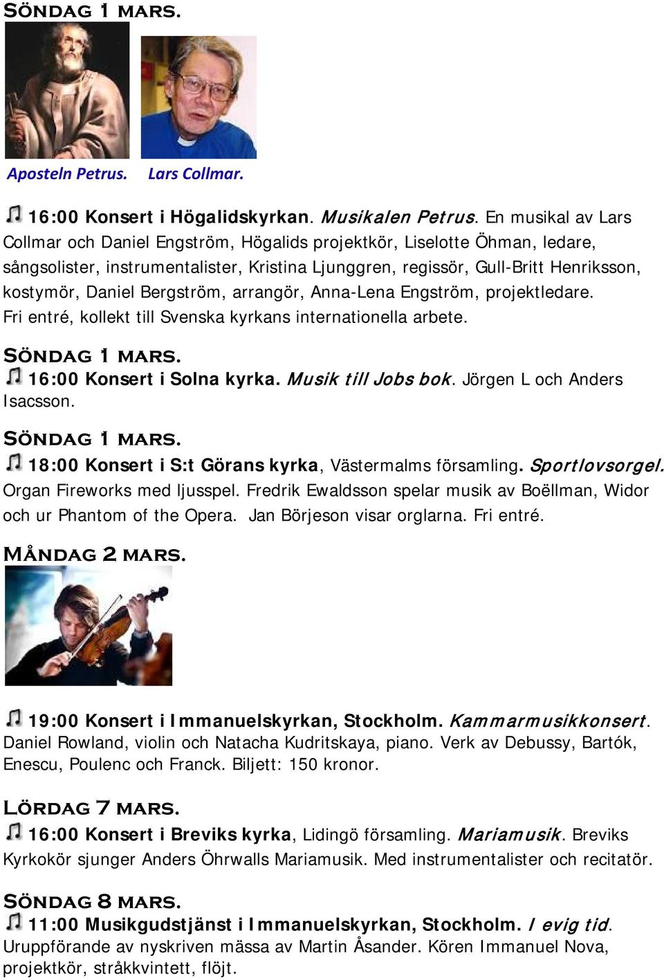 Bergström, arrangör, Anna-Lena Engström, projektledare. Fri entré, kollekt till Svenska kyrkans internationella arbete. Söndag 1 mars. 16:00 Konsert i Solna kyrka. Musik till Jobs bok.