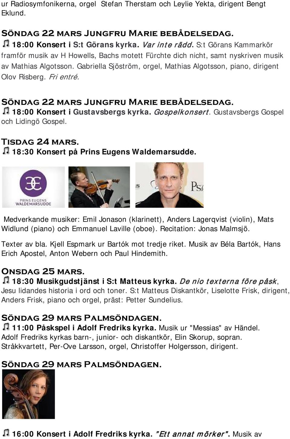 Fri entré. Söndag 22 mars Jungfru Marie bebådelsedag. 18:00 Konsert i Gustavsbergs kyrka. Gospelkonsert. Gustavsbergs Gospel och Lidingö Gospel. Tisdag 24 mars.