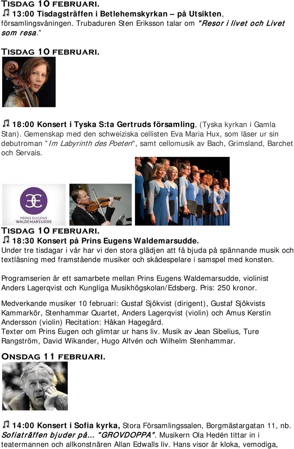 Gemenskap med den schweiziska cellisten Eva Maria Hux, som läser ur sin debutroman Im Labyrinth des Poeten", samt cellomusik av Bach, Grimsland, Barchet och Servais. Tisdag 10 februari.