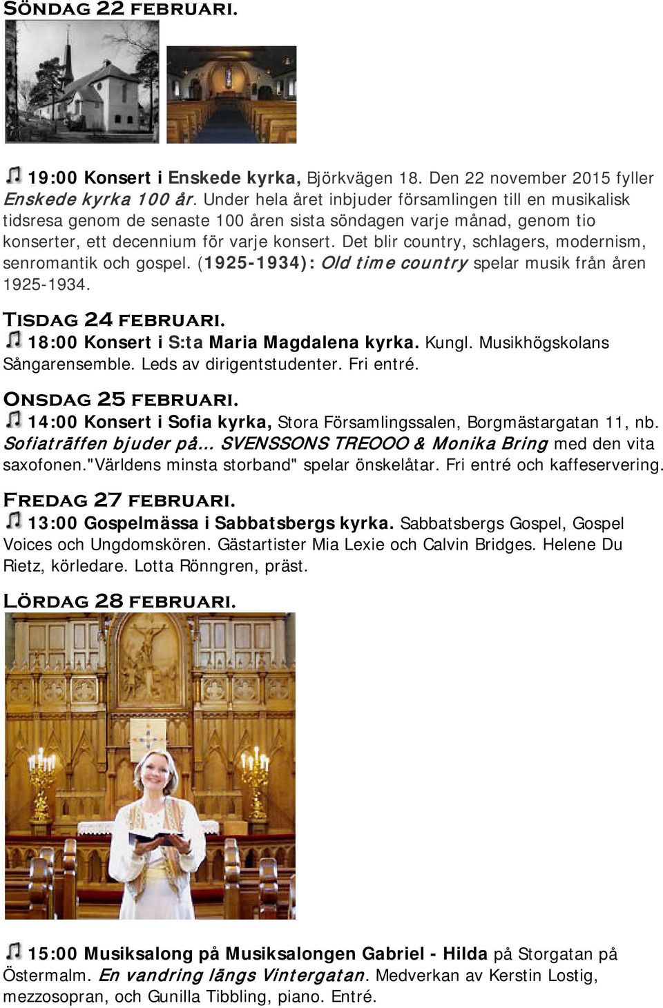 Det blir country, schlagers, modernism, senromantik och gospel. (1925-1934): Old time country spelar musik från åren 1925-1934. Tisdag 24 februari. 18:00 Konsert i S:ta Maria Magdalena kyrka. Kungl.