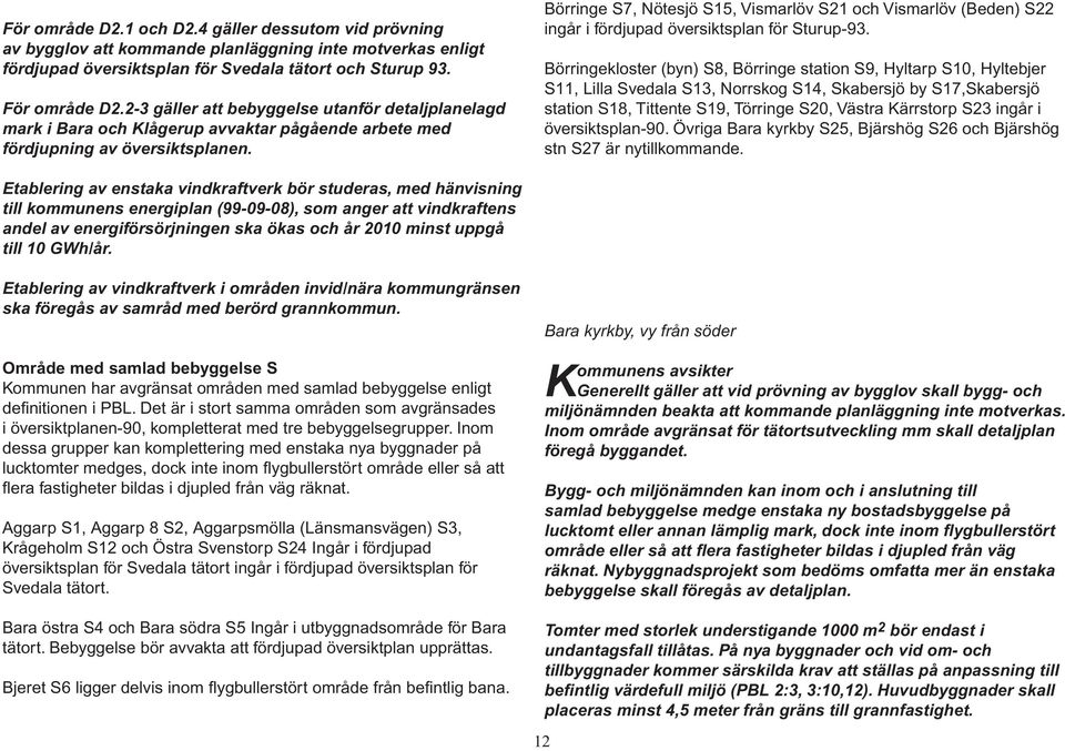 Börringe S7, Nötesjö S15, Vismarlöv S21 och Vismarlöv (Beden) S22 ingår i fördjupad översiktsplan för Sturup-93.