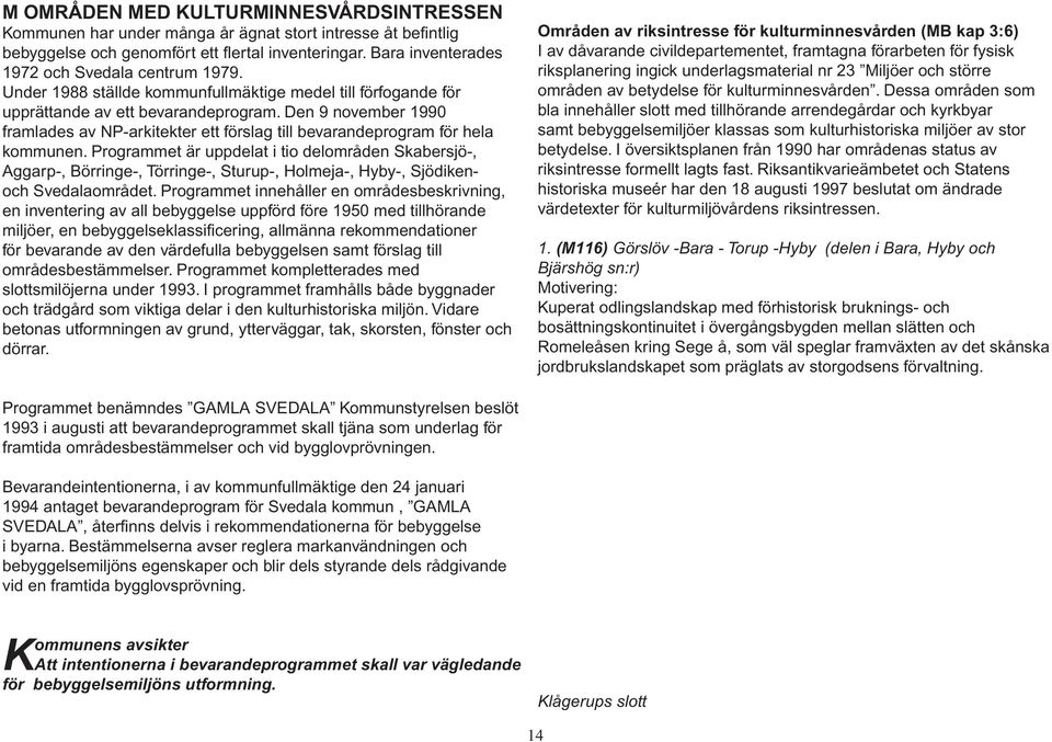 Den 9 november 1990 framlades av NP-arkitekter ett förslag till bevarandeprogram för hela kommunen.