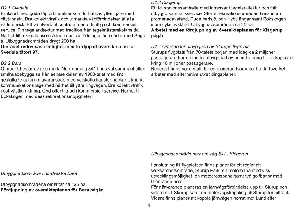 Utbyggnadsområden drygt 200 ha. Området redovisas i enlighet med fördjupad översiktsplan för Svedala tätort 97. D2.2 Bara Området består av åkermark.