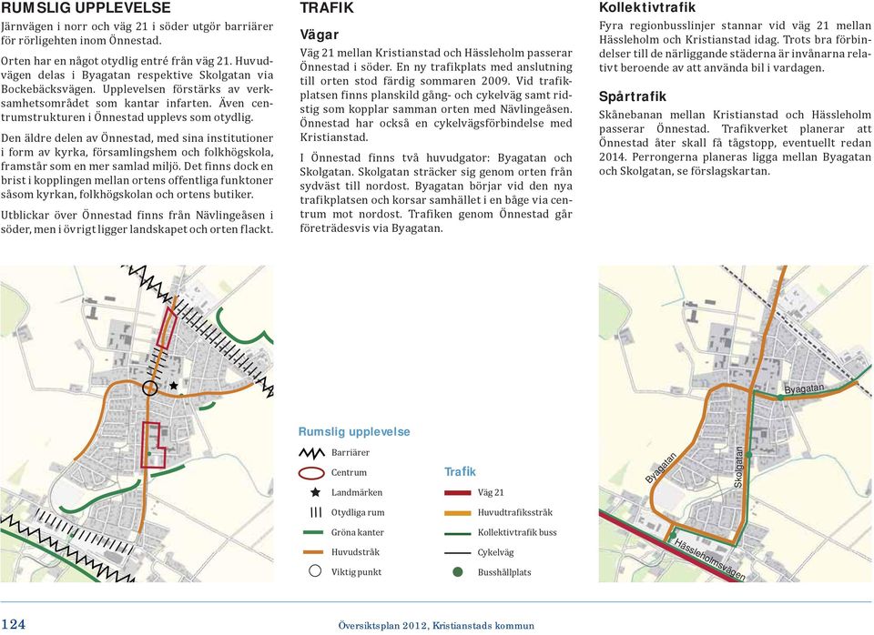 Den äldre delen av Önnestad, med sina institutioner i form av kyrka, församlingshem och folkhögskola, framstår som en mer samlad miljö.