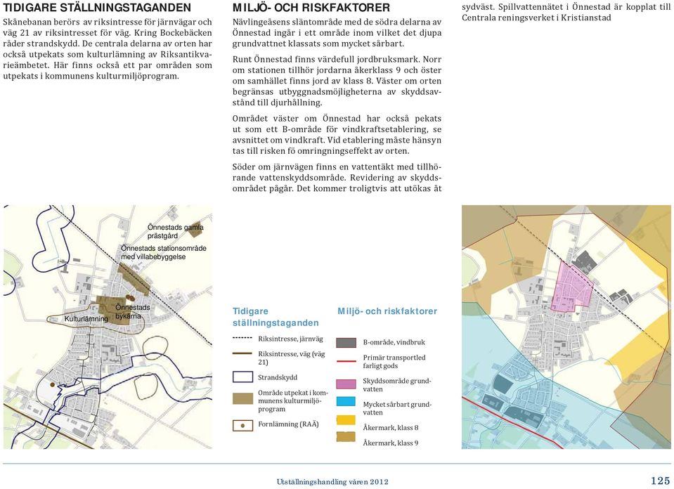 MILJÖ- OCH RISKFAKTORER Nävlingeåsens släntområde med de södra delarna av Önnestad ingår i ett område inom vilket det djupa grundvattnet klassats som mycket sårbart.