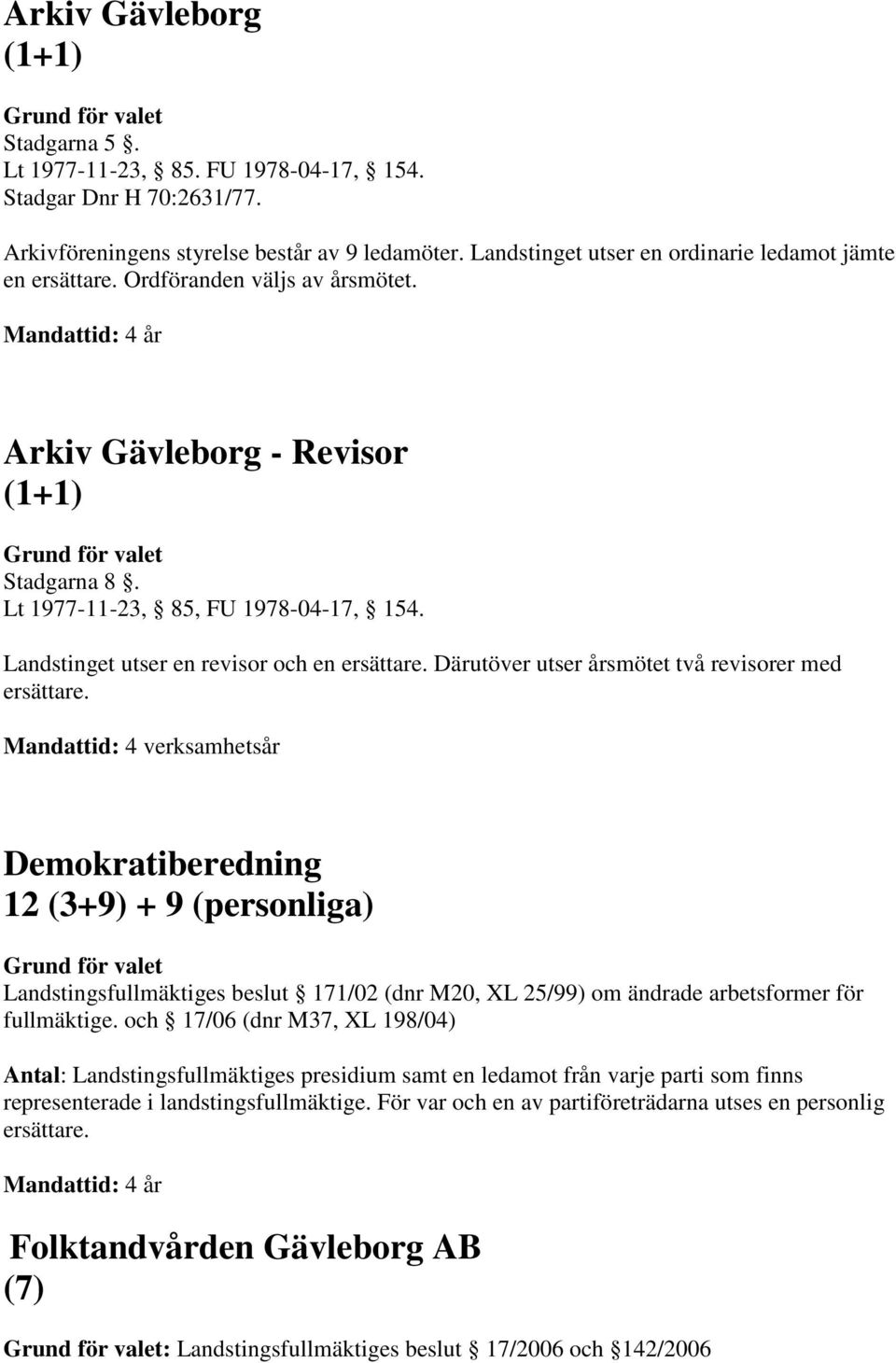 Landstinget utser en revisor och en ersättare. Därutöver utser årsmötet två revisorer med ersättare.