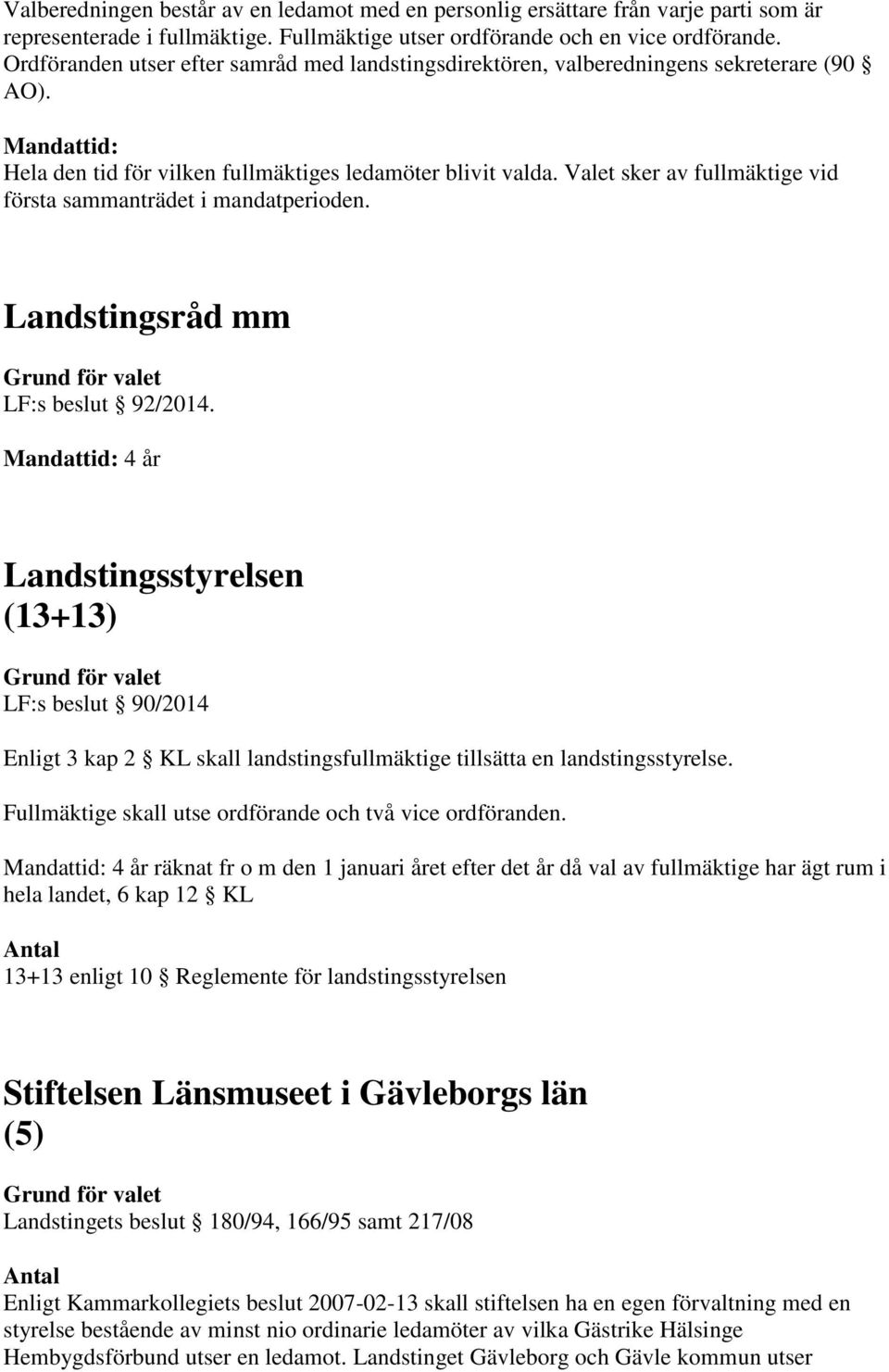 Valet sker av fullmäktige vid första sammanträdet i mandatperioden. Landstingsråd mm LF:s beslut 92/2014.