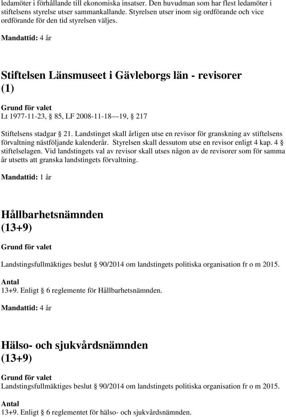 Stiftelsen Länsmuseet i Gävleborgs län - revisorer (1) Lt 1977-11-23, 85, LF 2008-11-18 19, 217 Stiftelsens stadgar 21.