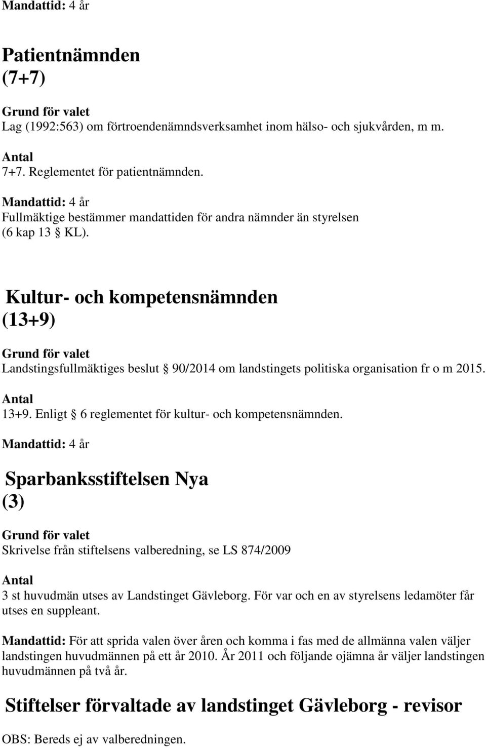 Kultur- och kompetensnämnden (13+9) Landstingsfullmäktiges beslut 90/2014 om landstingets politiska organisation fr o m 2015. 13+9. Enligt 6 reglementet för kultur- och kompetensnämnden.