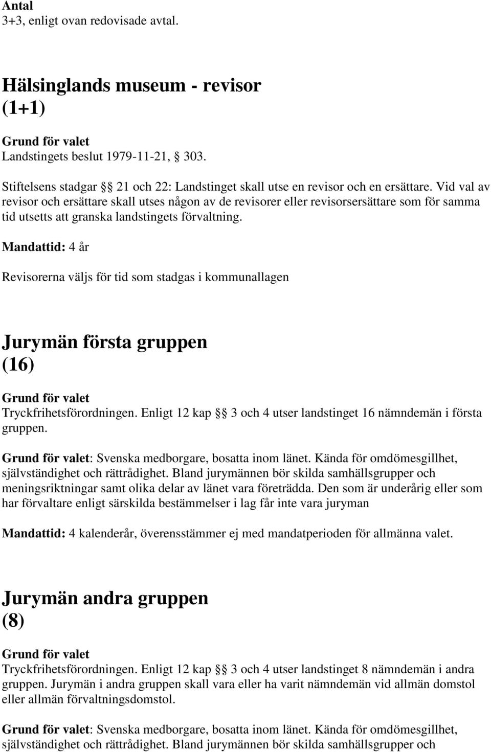 Revisorerna väljs för tid som stadgas i kommunallagen Jurymän första gruppen (16) Tryckfrihetsförordningen. Enligt 12 kap 3 och 4 utser landstinget 16 nämndemän i första gruppen.