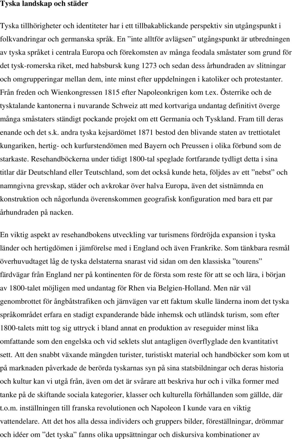 sedan dess århundraden av slitningar och omgrupperingar mellan dem, inte minst efter uppdelningen i katoliker och protestanter. Från freden och Wienkongressen 1815 efter Napoleonkrigen kom t.ex.