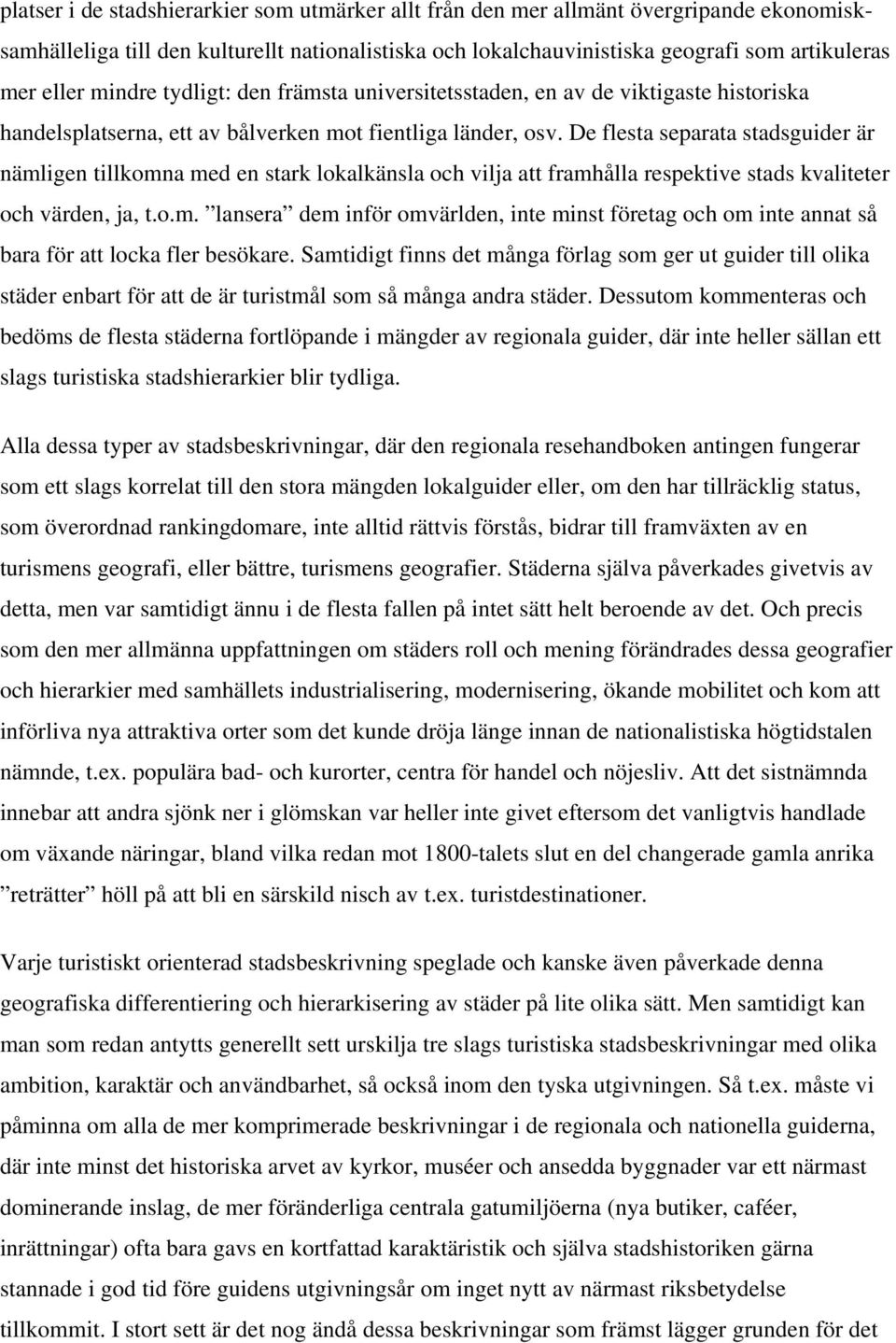 De flesta separata stadsguider är nämligen tillkomna med en stark lokalkänsla och vilja att framhålla respektive stads kvaliteter och värden, ja, t.o.m. lansera dem inför omvärlden, inte minst företag och om inte annat så bara för att locka fler besökare.