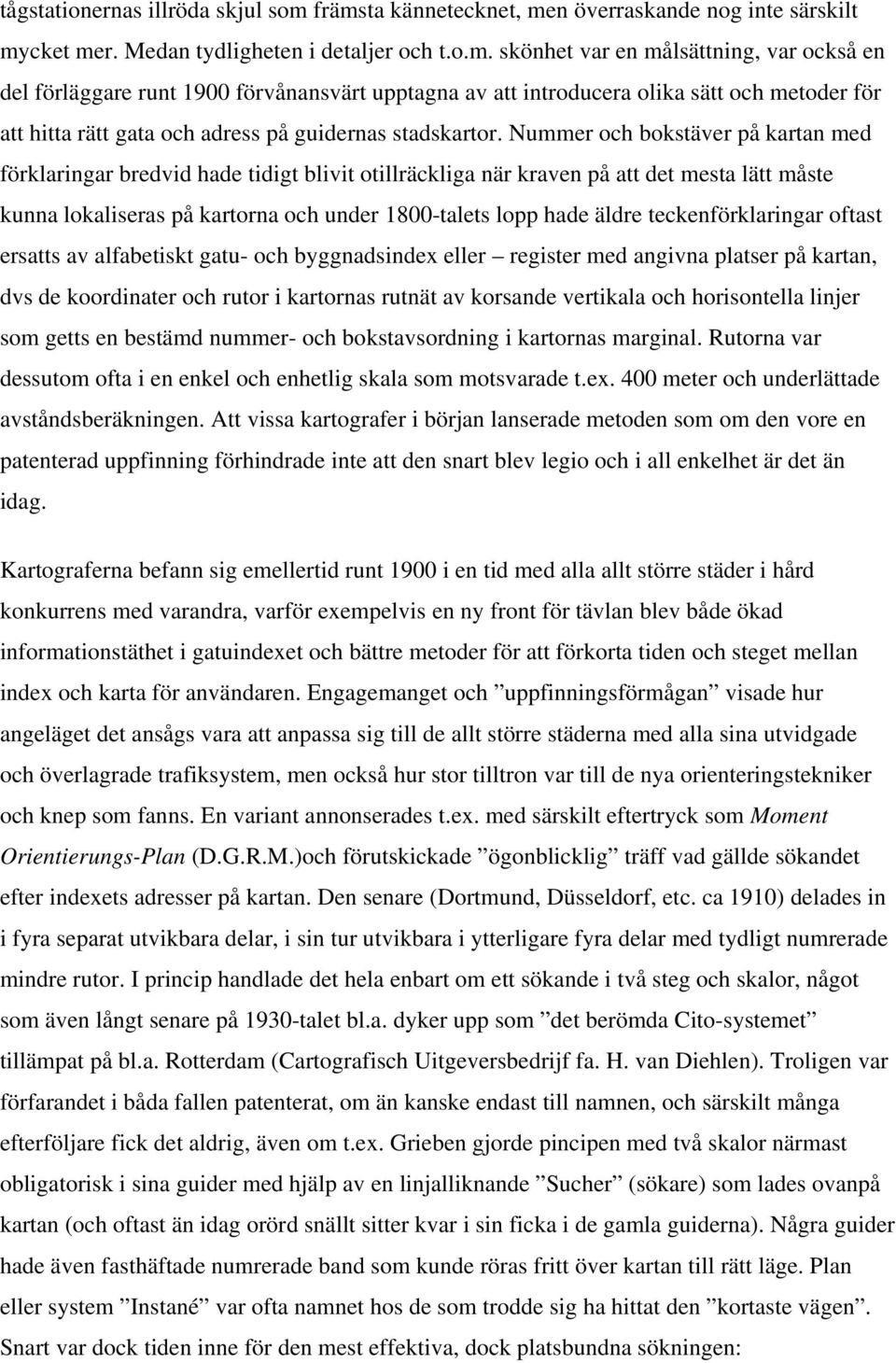 Nummer och bokstäver på kartan med förklaringar bredvid hade tidigt blivit otillräckliga när kraven på att det mesta lätt måste kunna lokaliseras på kartorna och under 1800-talets lopp hade äldre