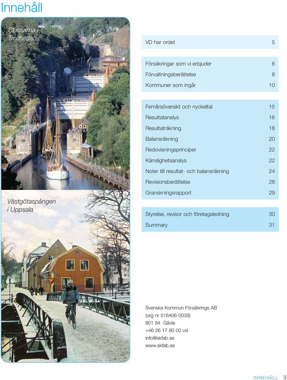 Noter till resultat- och balansräkning 24 Revisionsberättelse 28 Västgötaspången i Uppsala Granskningsrapport 29 Styrelse, revisor och