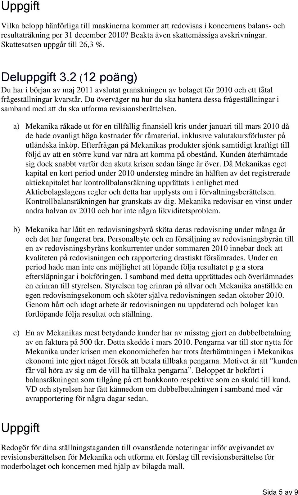 Du överväger nu hur du ska hantera dessa frågeställningar i samband med att du ska utforma revisionsberättelsen.