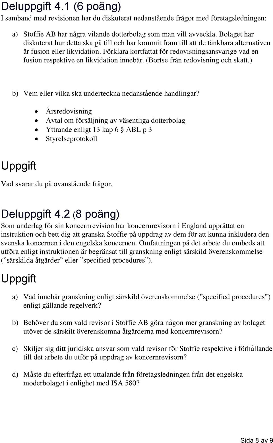 Förklara kortfattat för redovisningsansvarige vad en fusion respektive en likvidation innebär. (Bortse från redovisning och skatt.) b) Vem eller vilka ska underteckna nedanstående handlingar?