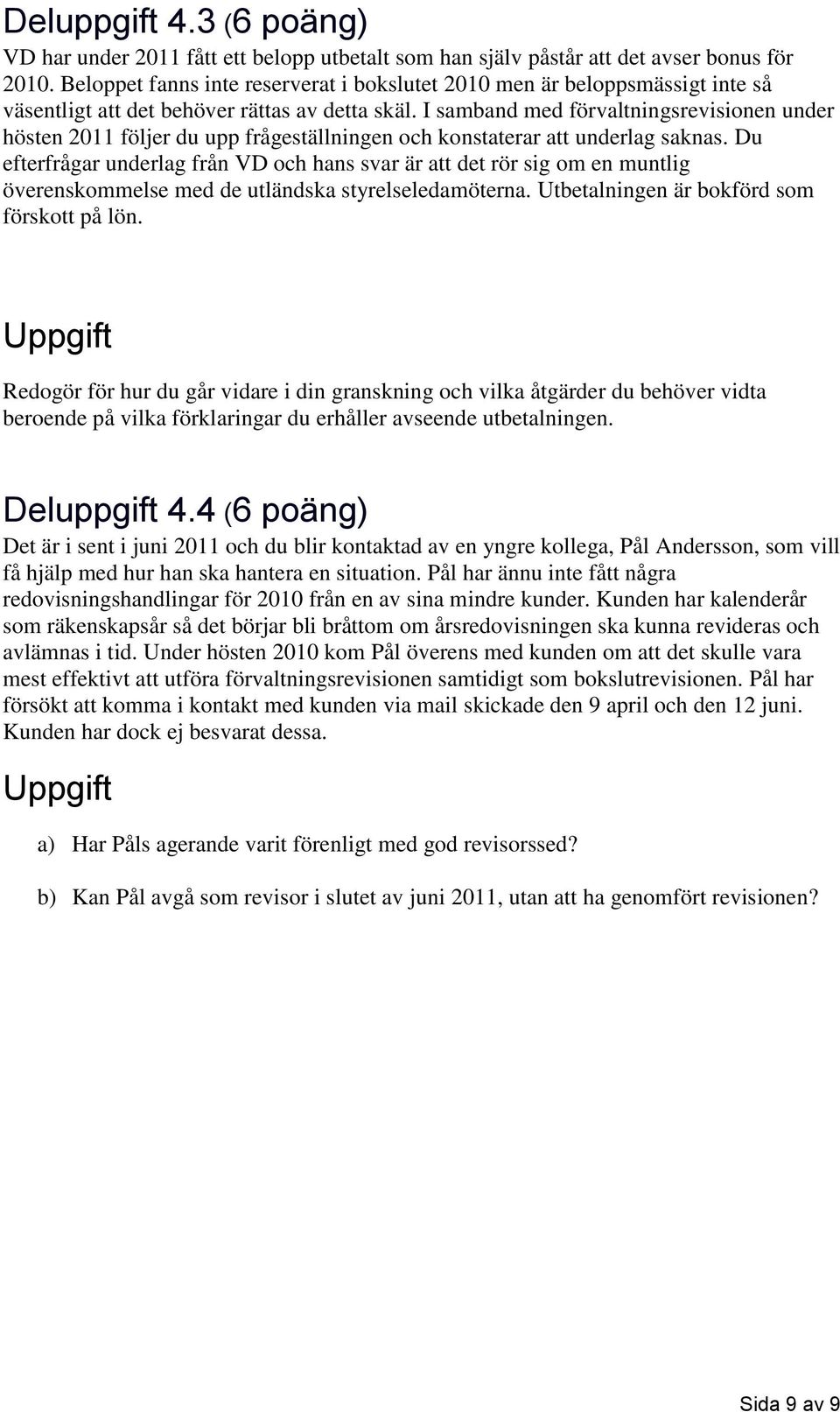 I samband med förvaltningsrevisionen under hösten 2011 följer du upp frågeställningen och konstaterar att underlag saknas.