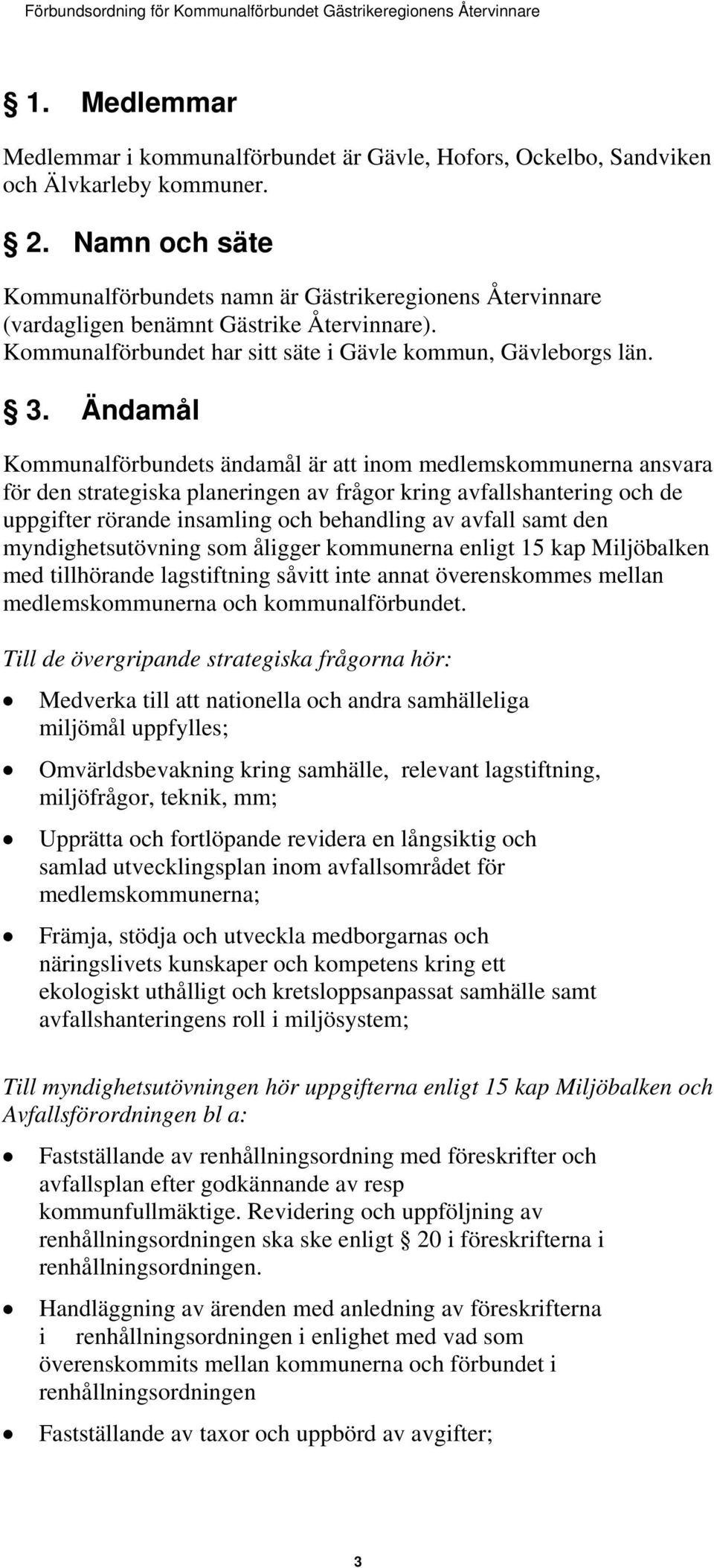 Ändamål Kommunalförbundets ändamål är att inom medlemskommunerna ansvara för den strategiska planeringen av frågor kring avfallshantering och de uppgifter rörande insamling och behandling av avfall