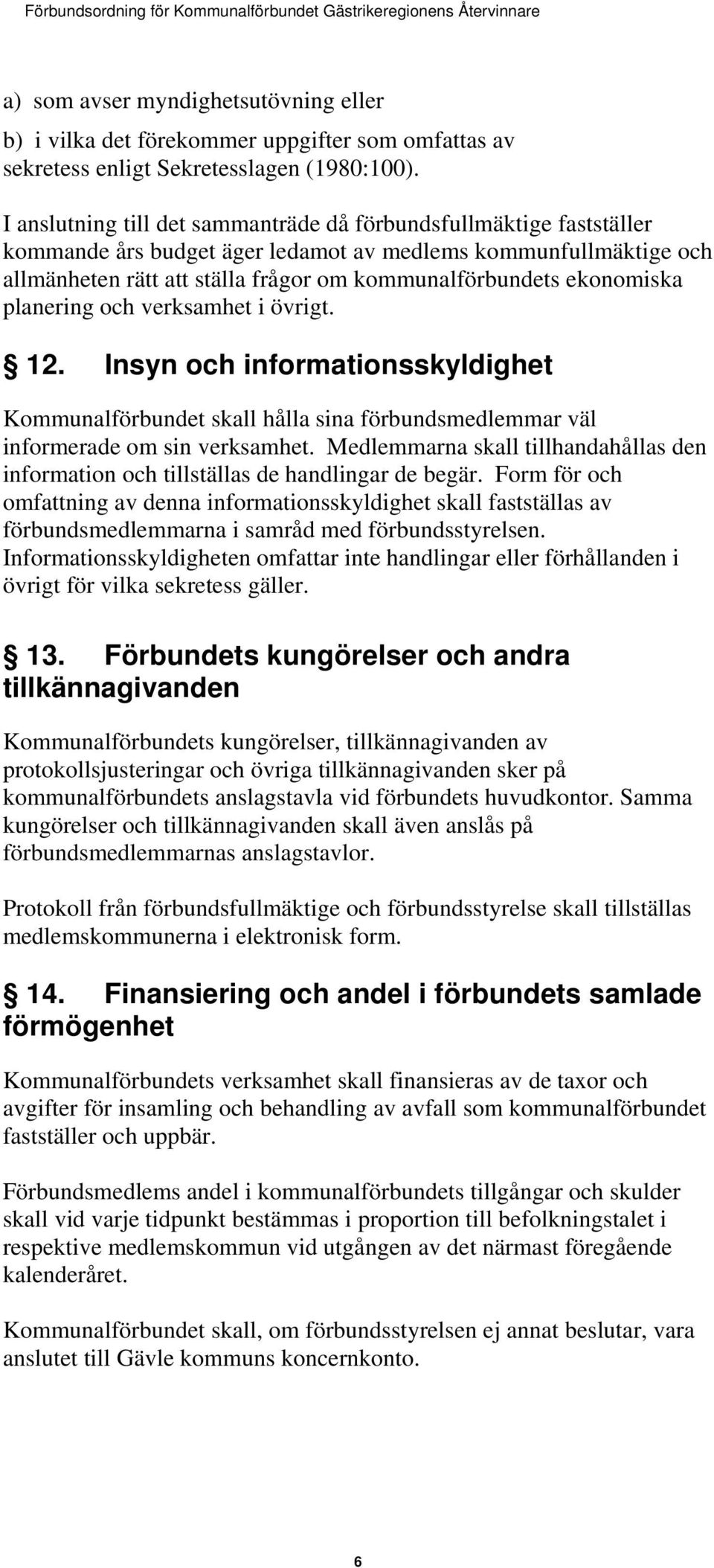 ekonomiska planering och verksamhet i övrigt. 12. Insyn och informationsskyldighet Kommunalförbundet skall hålla sina förbundsmedlemmar väl informerade om sin verksamhet.