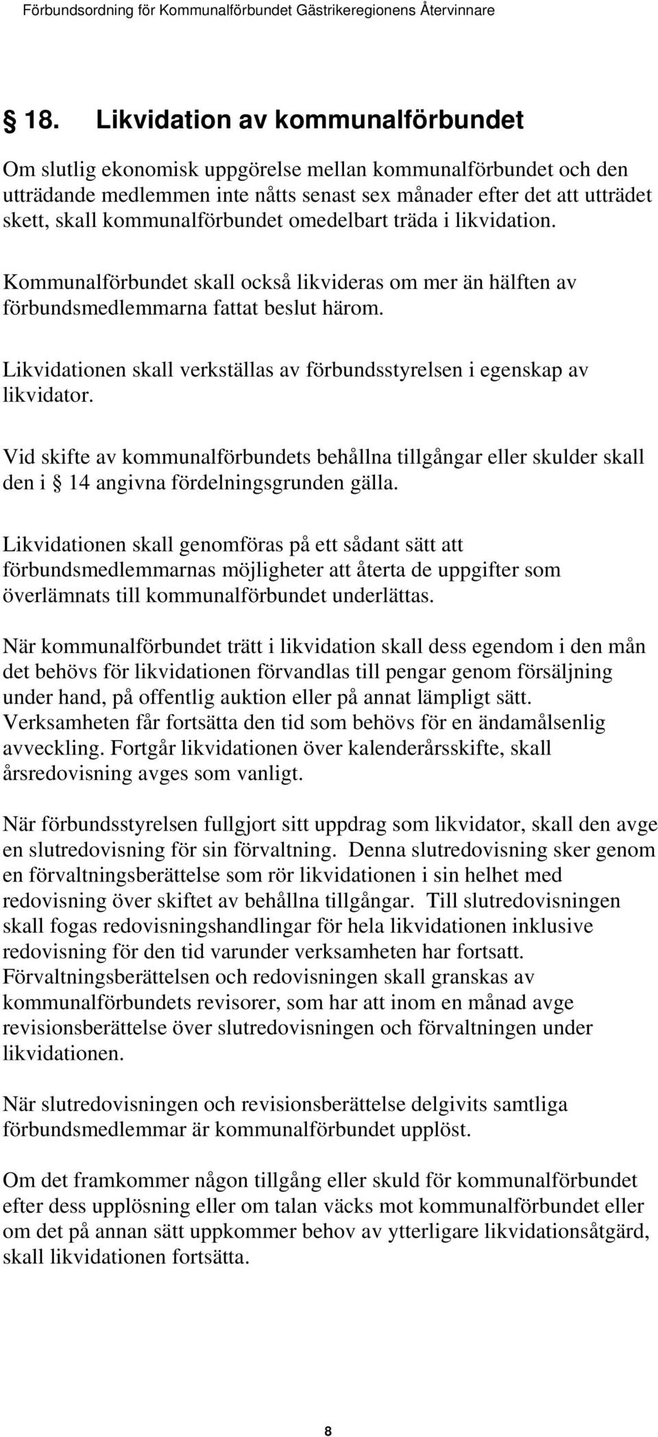 Likvidationen skall verkställas av förbundsstyrelsen i egenskap av likvidator. Vid skifte av kommunalförbundets behållna tillgångar eller skulder skall den i 14 angivna fördelningsgrunden gälla.