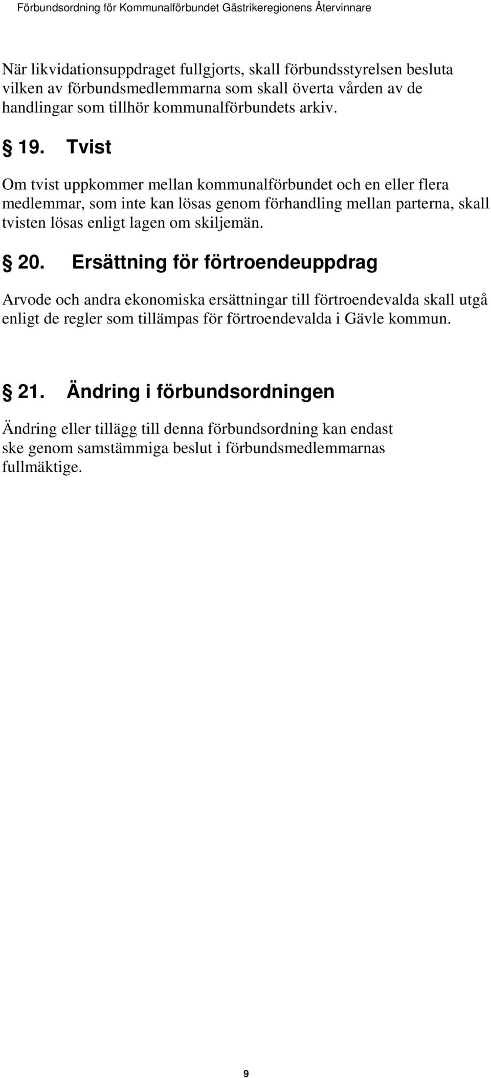 Tvist Om tvist uppkommer mellan kommunalförbundet och en eller flera medlemmar, som inte kan lösas genom förhandling mellan parterna, skall tvisten lösas enligt lagen om