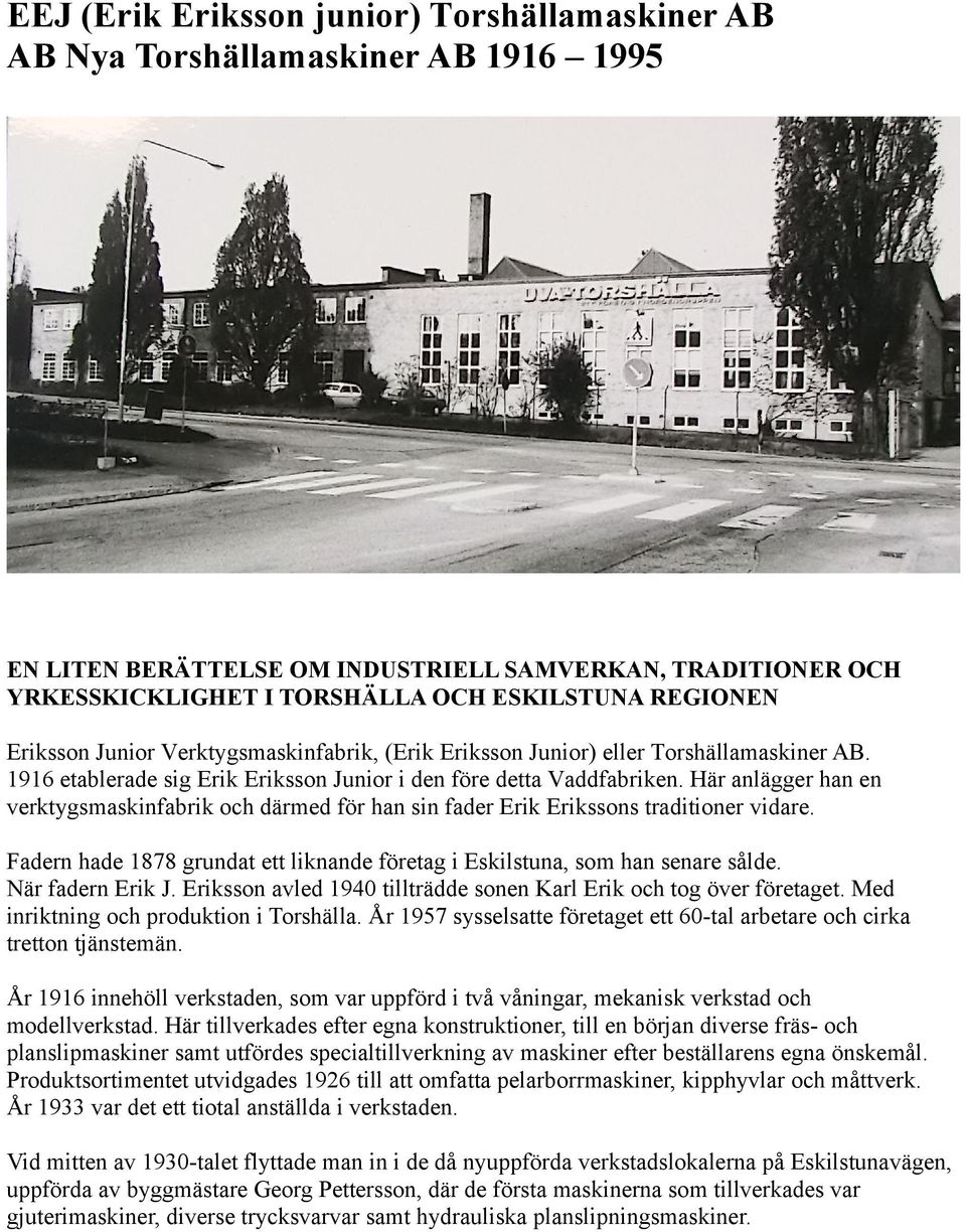 Här anlägger han en verktygsmaskinfabrik och därmed för han sin fader Erik Erikssons traditioner vidare. Fadern hade 1878 grundat ett liknande företag i Eskilstuna, som han senare sålde.