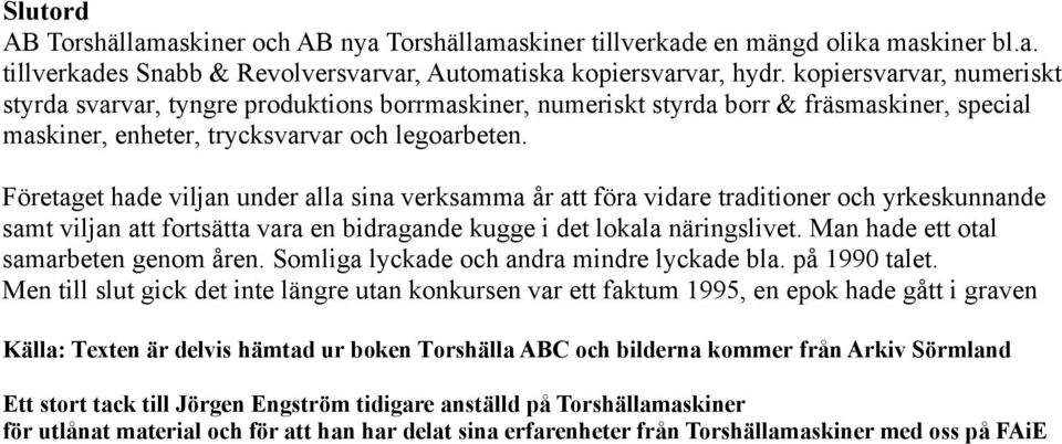 Företaget hade viljan under alla sina verksamma år att föra vidare traditioner och yrkeskunnande samt viljan att fortsätta vara en bidragande kugge i det lokala näringslivet.