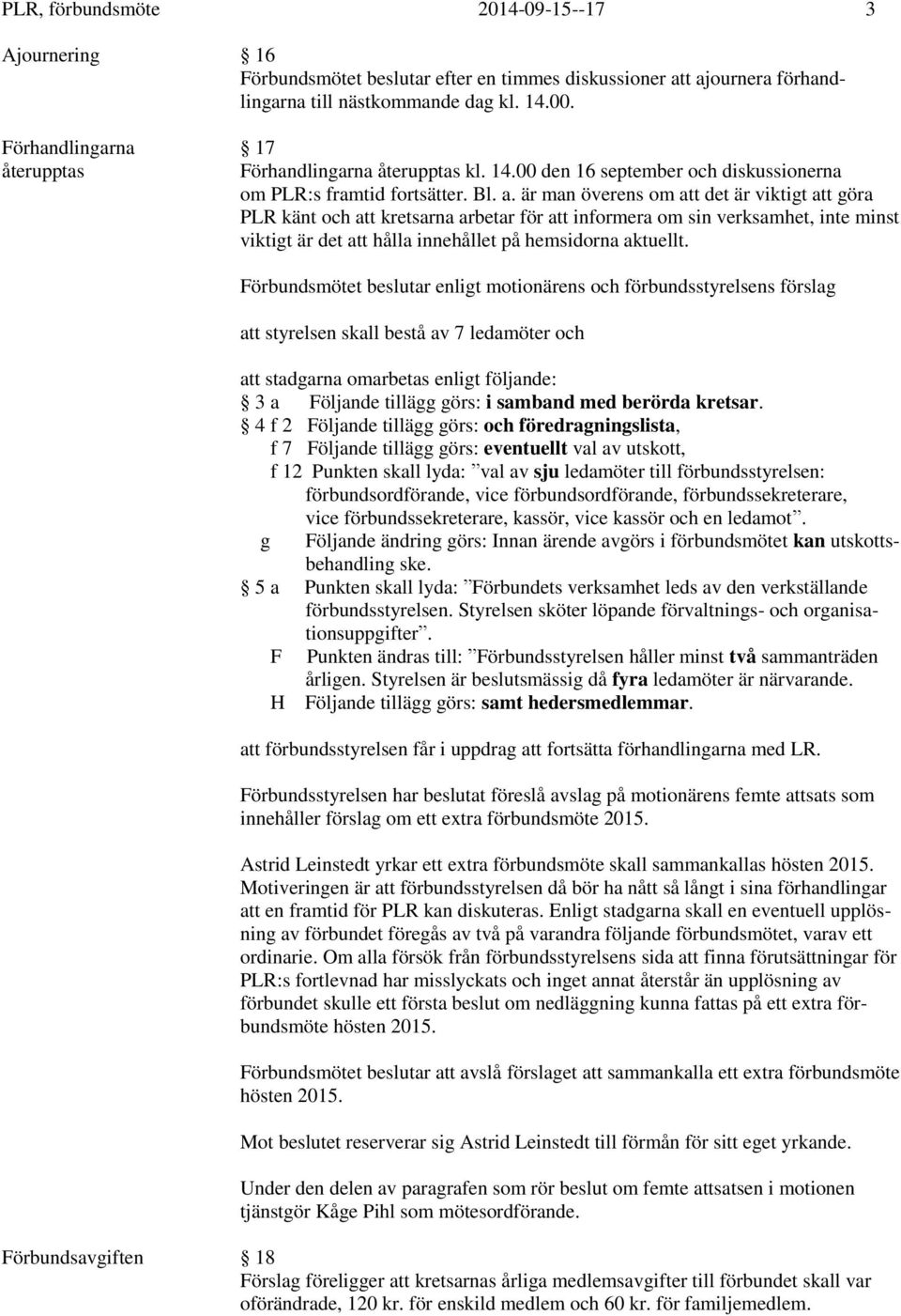 är man överens om att det är viktigt att göra PLR känt och att kretsarna arbetar för att informera om sin verksamhet, inte minst viktigt är det att hålla innehållet på hemsidorna aktuellt.