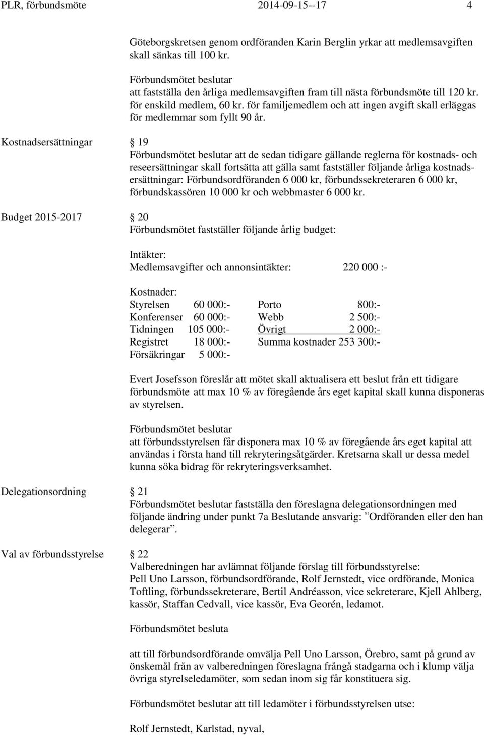 för familjemedlem och att ingen avgift skall erläggas för medlemmar som fyllt 90 år.