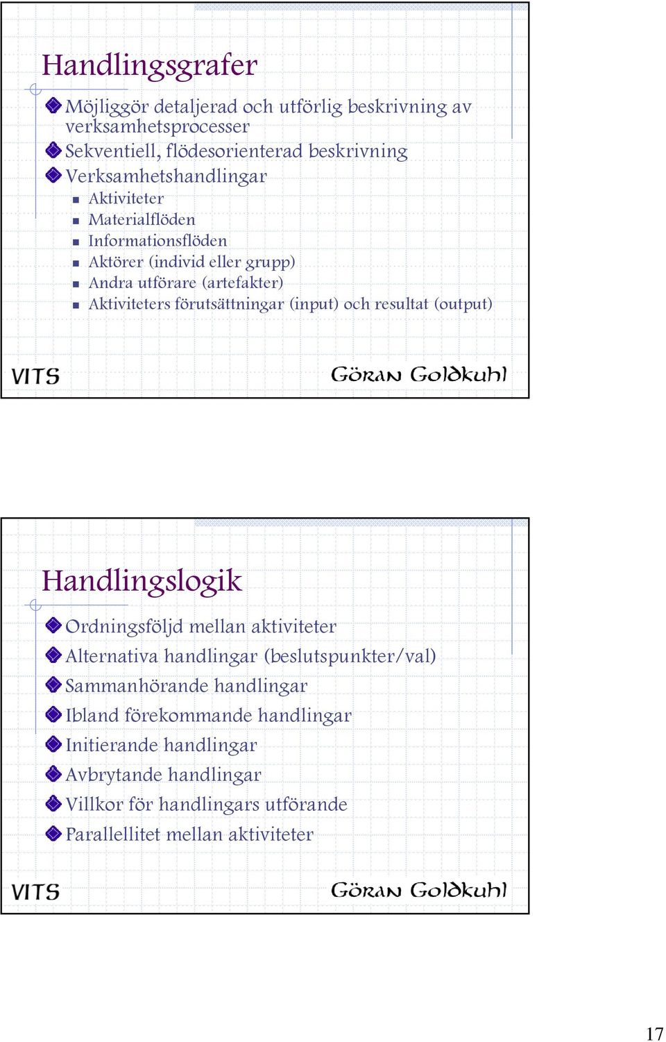 förutsättningar (input) och resultat (output) Handlingslogik Ordningsföljd mellan aktiviteter Alternativa handlingar (beslutspunkter/val)