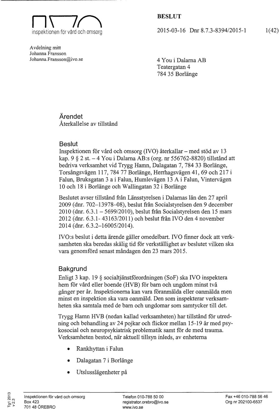 nr 556762-8820) tillstånd att bedriva verksamhet vid Trygg Hamn, Dalagatan 7, 784 33 Borlänge, Torsångsvägen 117, 784 77 Borlänge, Herrhagsvägen 41, 69 och 217 i Falun, Bruksgatan 3 a i Falun,