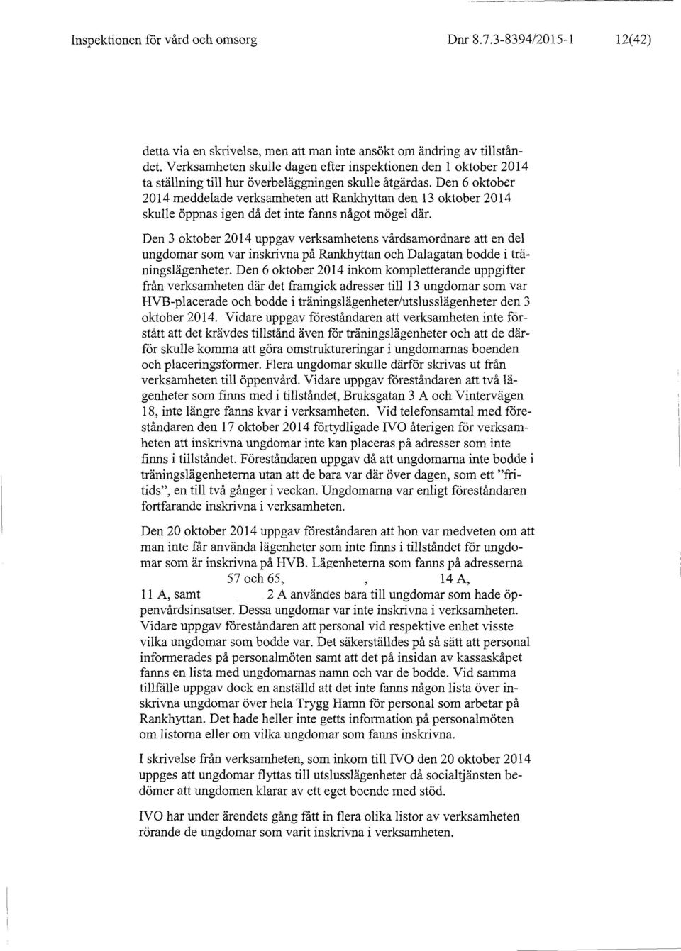 Den 6 oktober 2014 meddelade verksamheten att Rankhyttan den 13 oktober 2014 skulle öppnas igen då det inte fanns något mögel där.