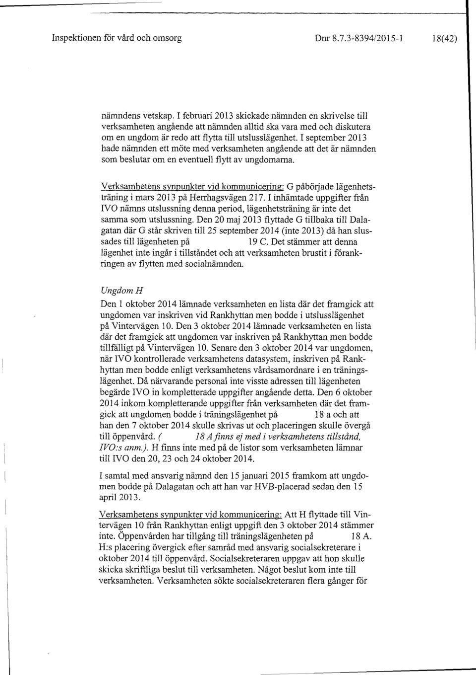 1september 2013 hade nämnden ett möte med verksamheten angående att det är nämnden som beslutar om en eventuell flytt av ungdomarna.