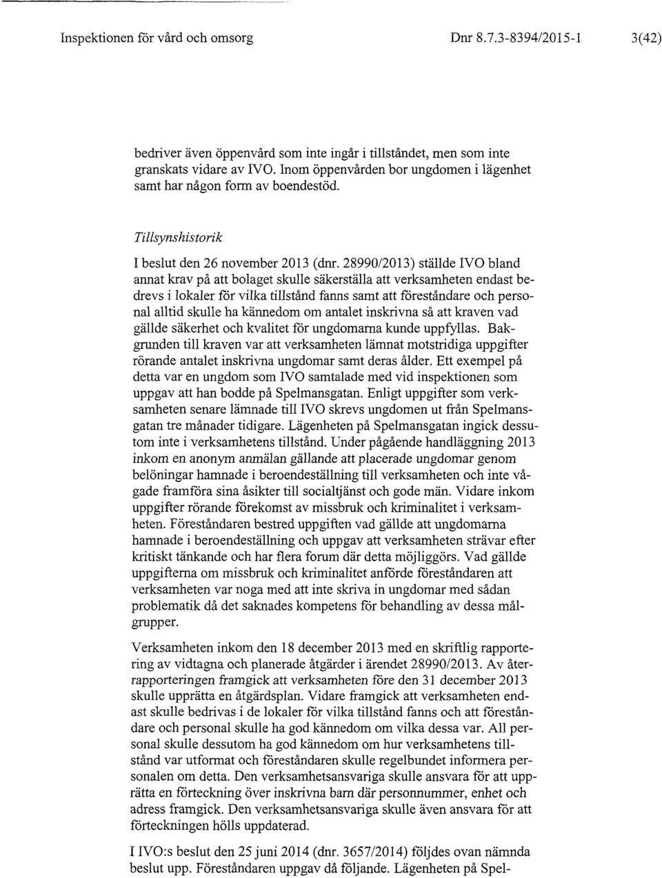 28990/2013) ställde IVO bland annat krav på att bolaget skulle säkerställa att verksamheten endast bedrevs i lokaler för vilka tillstånd fanns samt att föreståndare och personal alltid skulle ha