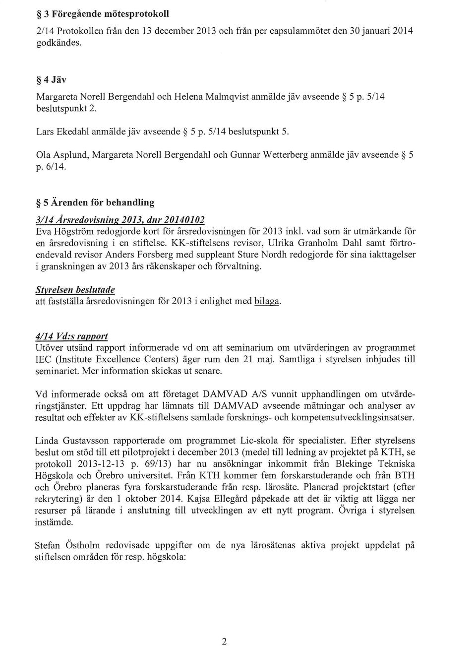 Ola Asplund, Margareta Norell Bergendahl och Gunnar Wetterberg anmälde jäv avseende 5 p. 6/14. 5 Ärenden för behandling 3/14 Årsredovisning.