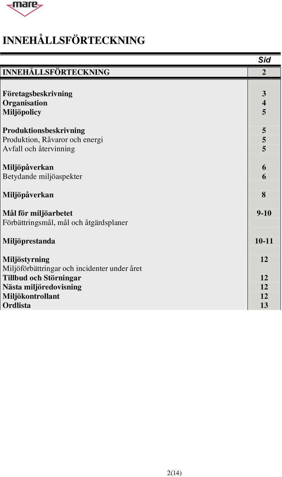 för miljöarbetet 9-10 Förbättringsmål, mål och åtgärdsplaner Miljöprestanda 10-11 Miljöstyrning 12 Miljöförbättringar