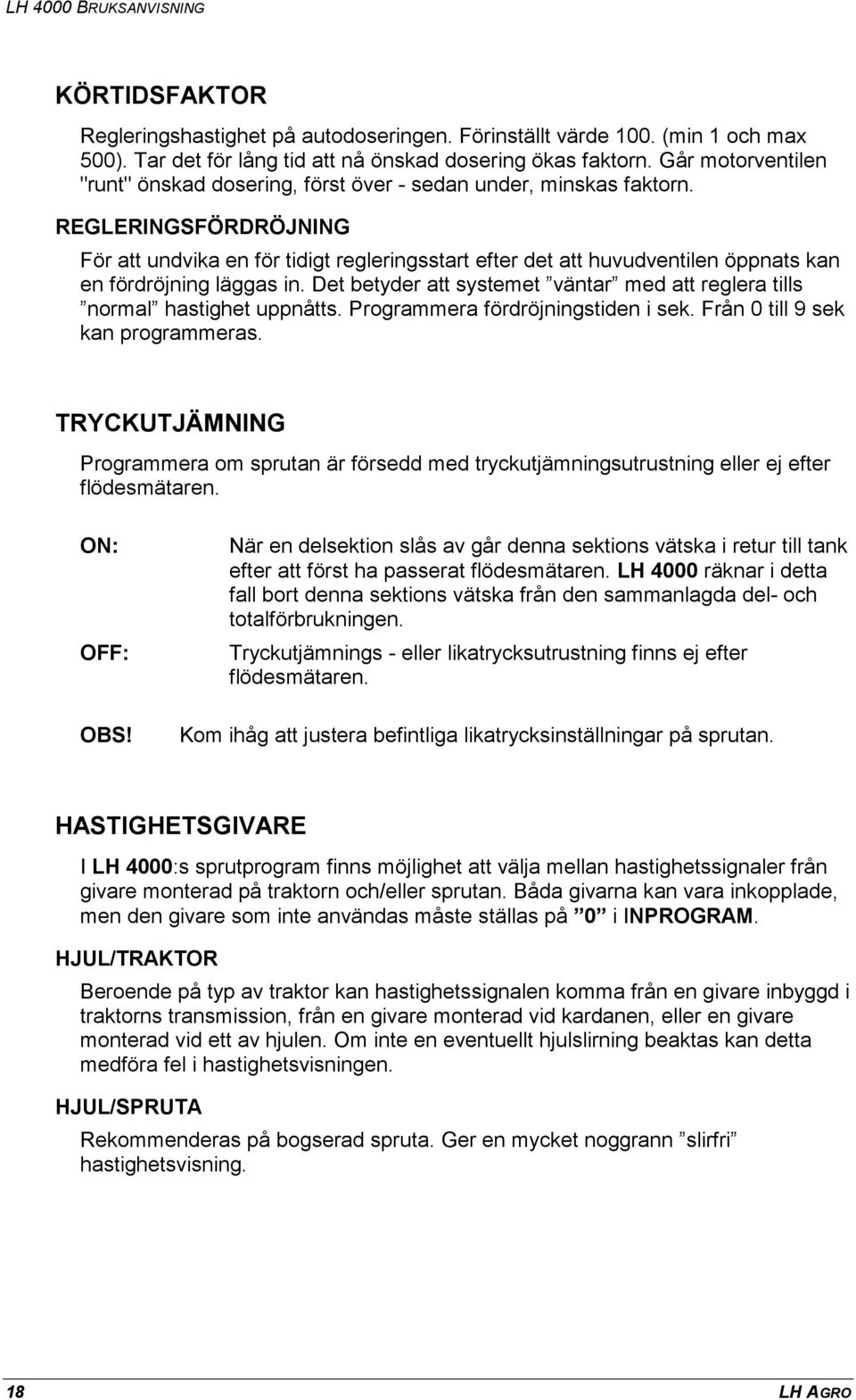 REGLERINGSFÖRDRÖJNING För att undvika en för tidigt regleringsstart efter det att huvudventilen öppnats kan en fördröjning läggas in.