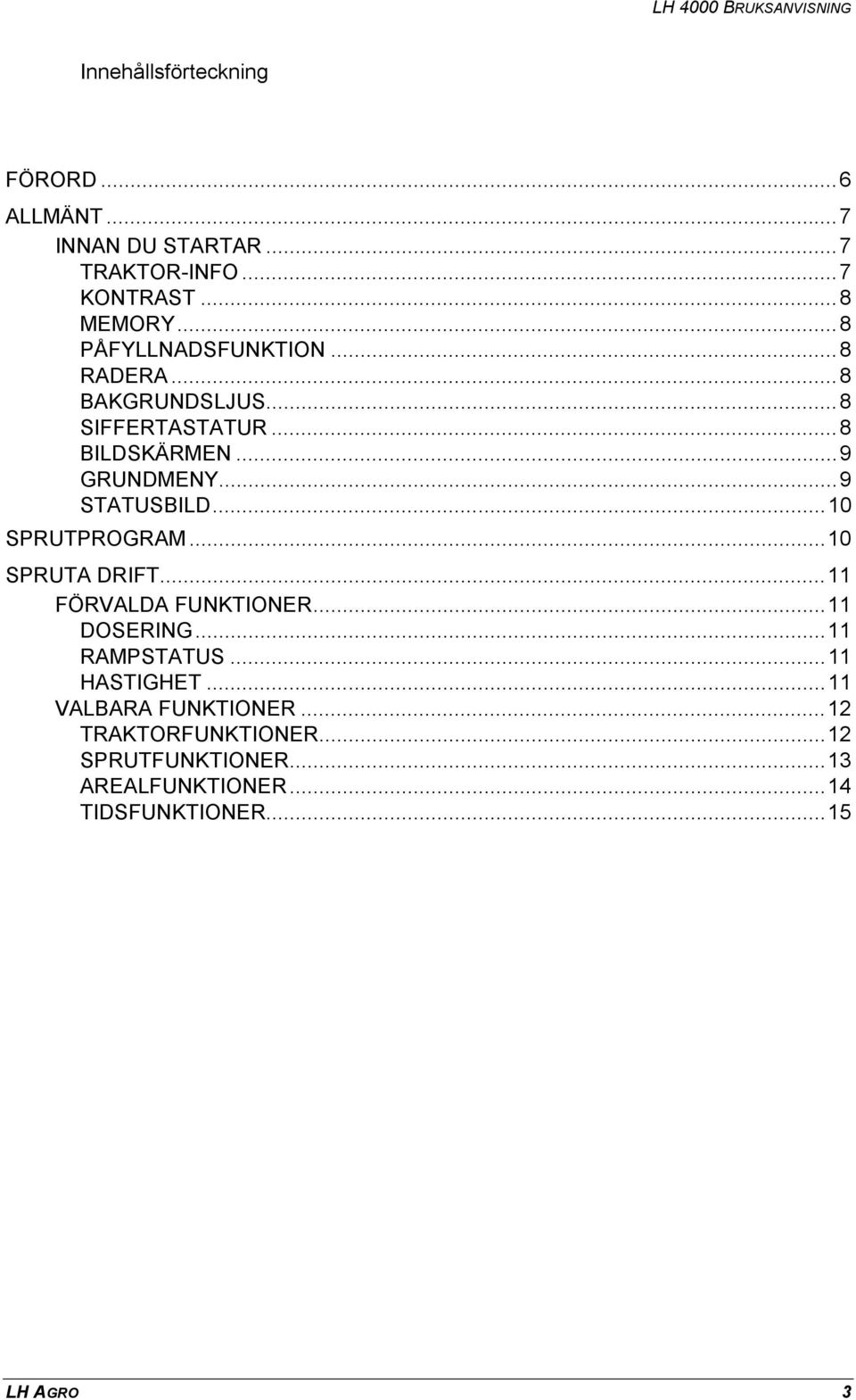 ..9 STATUSBILD...10 SPRUTPROGRAM...10 SPRUTA DRIFT...11 FÖRVALDA FUNKTIONER...11 DOSERING...11 RAMPSTATUS.