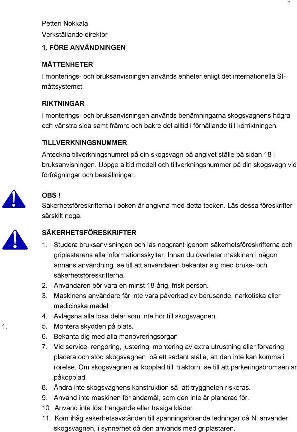 TILLVERKNINGSNUMMER Anteckna tillverkningsnumret på din skogsvagn på angivet ställe på sidan 18 i bruksanvisningen.