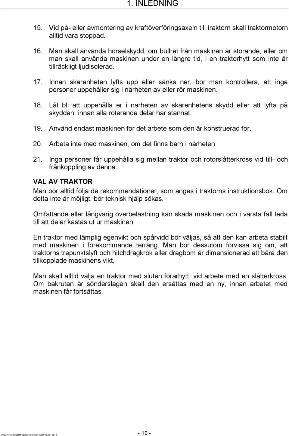 Innan skärenheten lyfts upp eller sänks ner, bör man kontrollera, att inga personer uppehåller sig i närheten av eller rör maskinen. 18.