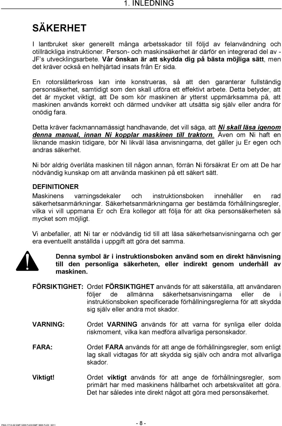 En rotorslåtterkross kan inte konstrueras, så att den garanterar fullständig personsäkerhet, samtidigt som den skall utföra ett effektivt arbete.