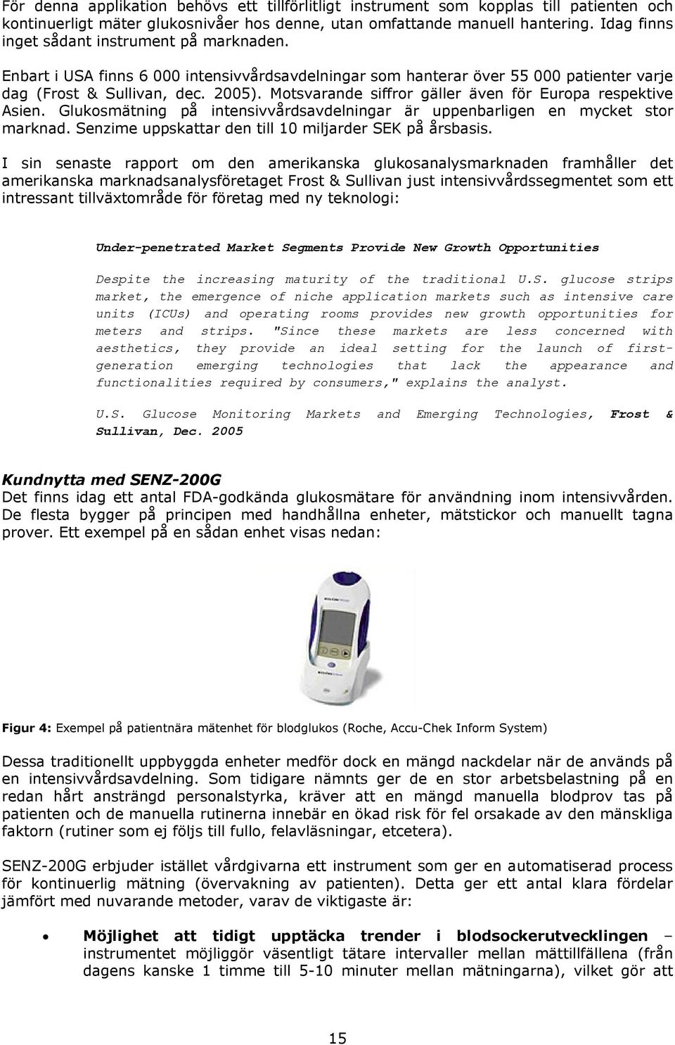 Motsvarande siffror gäller även för Europa respektive Asien. Glukosmätning på intensivvårdsavdelningar är uppenbarligen en mycket stor marknad.
