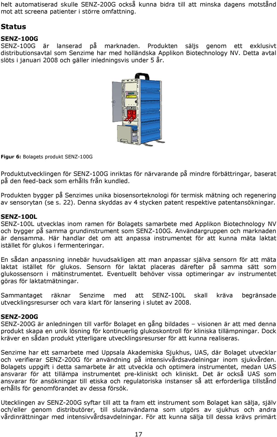 Figur 6: Bolagets produkt SENZ-100G Produktutvecklingen för SENZ-100G inriktas för närvarande på mindre förbättringar, baserat på den feed-back som erhålls från kundled.