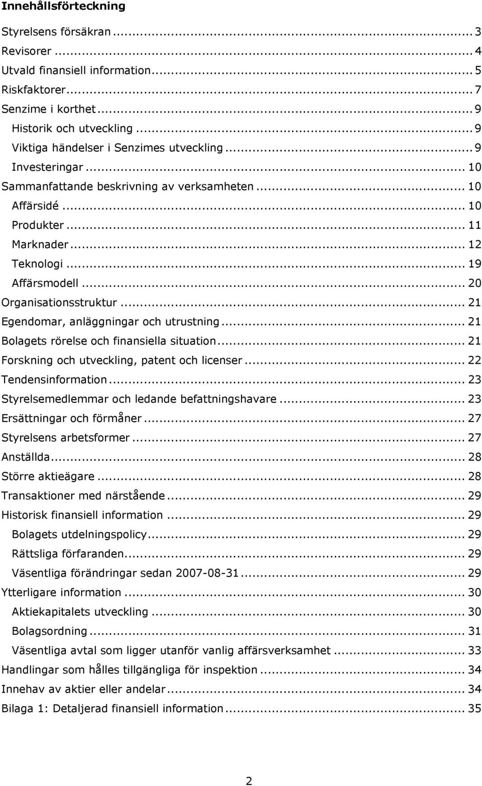 .. 20 Organisationsstruktur... 21 Egendomar, anläggningar och utrustning... 21 Bolagets rörelse och finansiella situation... 21 Forskning och utveckling, patent och licenser... 22 Tendensinformation.