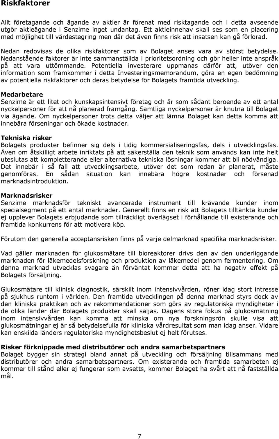 Nedan redovisas de olika riskfaktorer som av Bolaget anses vara av störst betydelse. Nedanstående faktorer är inte sammanställda i prioritetsordning och gör heller inte anspråk på att vara uttömmande.