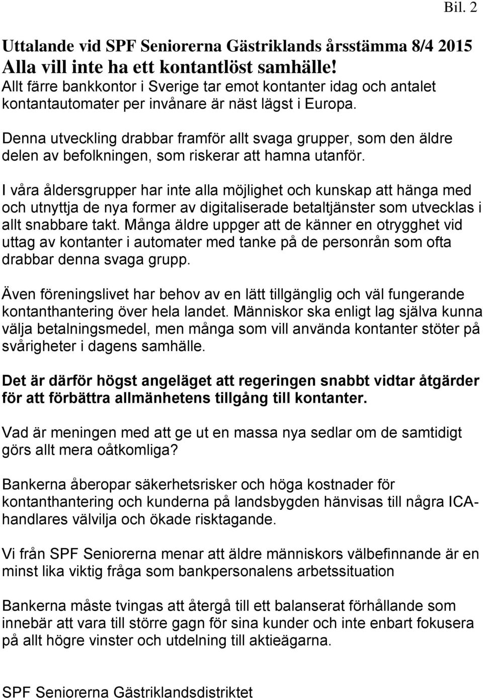 Denna utveckling drabbar framför allt svaga grupper, som den äldre delen av befolkningen, som riskerar att hamna utanför.