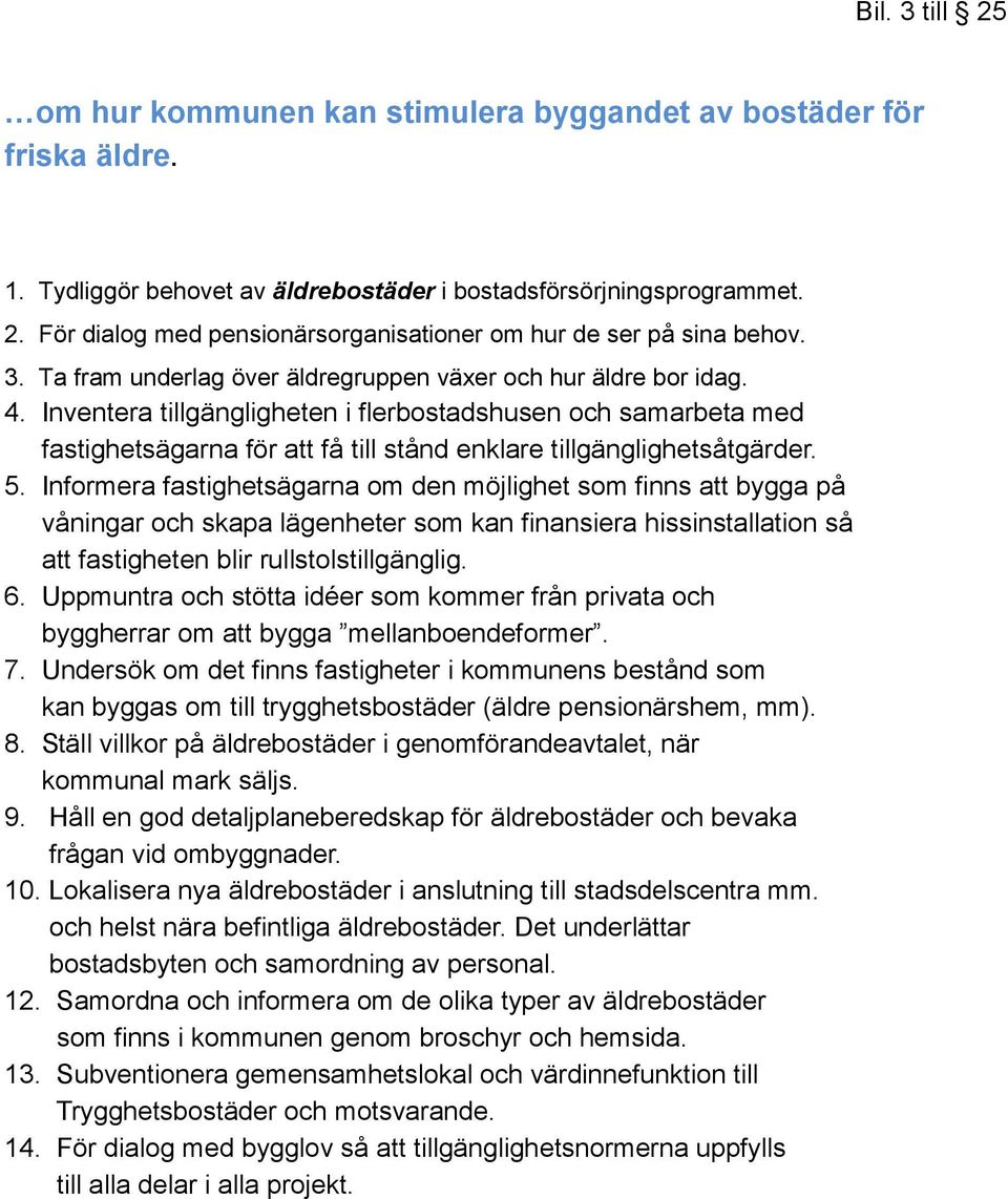 Inventera tillgängligheten i flerbostadshusen och samarbeta med fastighetsägarna för att få till stånd enklare tillgänglighetsåtgärder. 5.