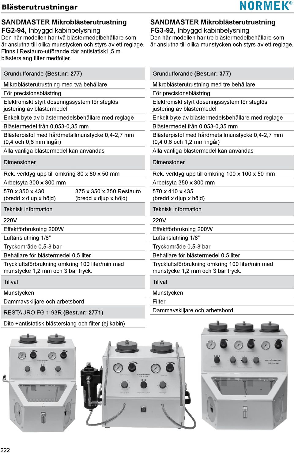 nr: 277) Mikroblästerutrustning med två behållare För precisionsblästring Elektroniskt styrt doseringssystem för steglös justering av blästermedel Enkelt byte av blästermedelsbehållare med reglage