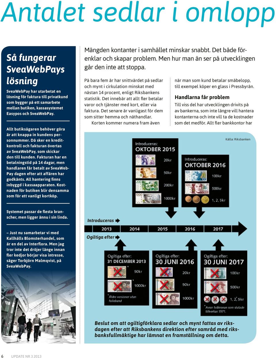 Fakturan har en betalningstid på 14 dagar, men handlaren får betalt av SveaWeb- Pay dagen efter att affären har godkänts. All hantering finns inbyggd i kassaapparaten.