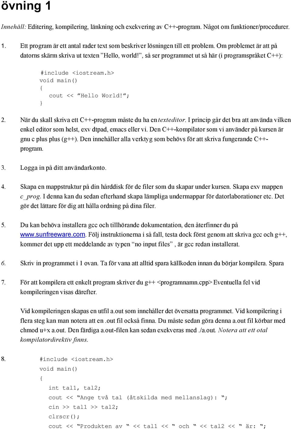 När du skall skriva ett C++-program måste du ha en texteditor. I princip går det bra att använda vilken enkel editor som helst, exv dtpad, emacs eller vi.